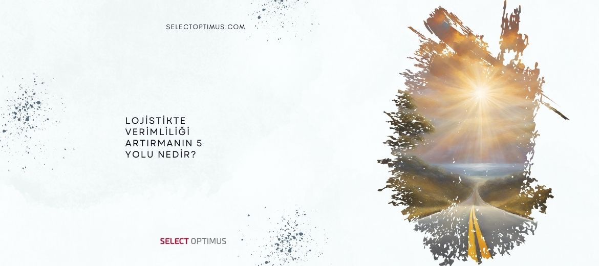 Lojistikte Verimliliği Artırmanın 5 Yolu