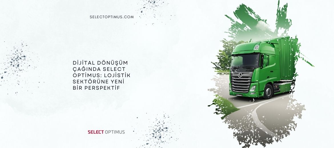 Dijital Dönüşüm Çağında Select Optimus: Lojistik Sektörüne Yeni Bir Perspektif